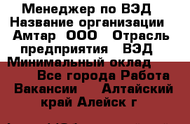 Менеджер по ВЭД › Название организации ­ Амтар, ООО › Отрасль предприятия ­ ВЭД › Минимальный оклад ­ 30 000 - Все города Работа » Вакансии   . Алтайский край,Алейск г.